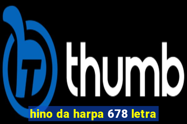 hino da harpa 678 letra